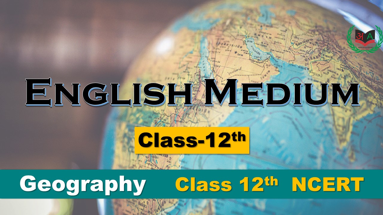 Geography Class 12th Chapter's Notes in English Medium NCERT CBSE