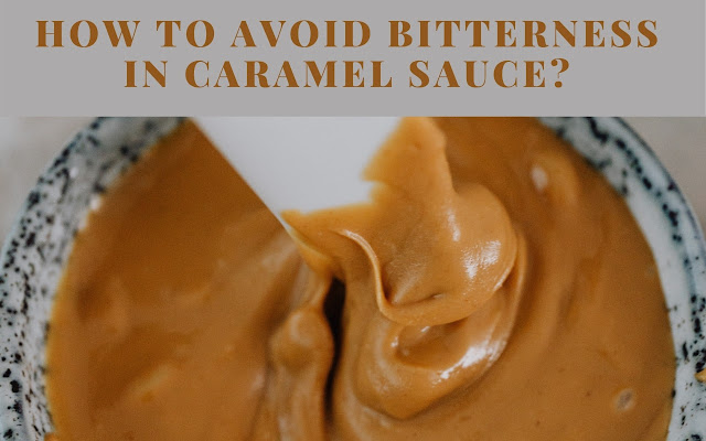 How to avoid bitterness in caramel sauce