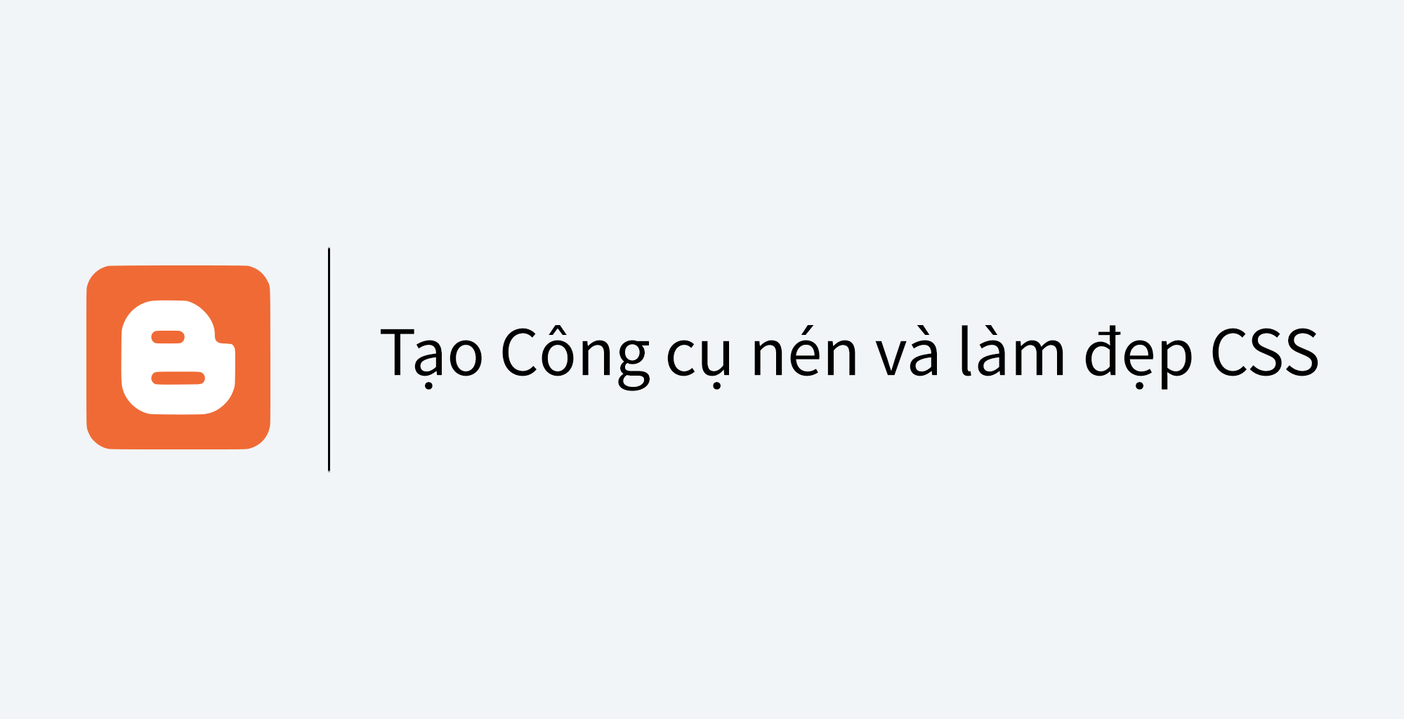 Tạo Công cụ nén và làm đẹp CSS cho Blogger