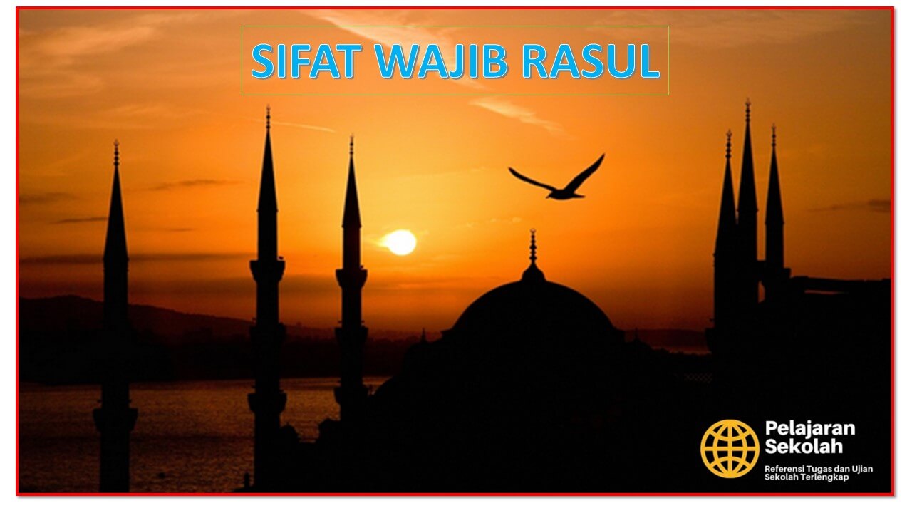 Sifat Wajib Dan Mustahil Rasul Serta Sifat Jaiznya - Pelajaran Sekolah