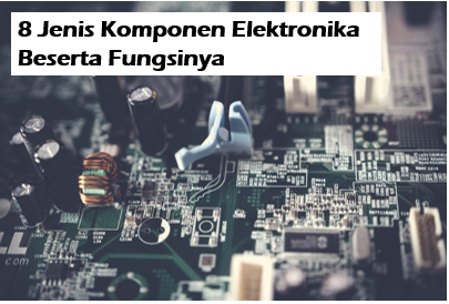 jenis jenis komponen elektronika dan fungsinya