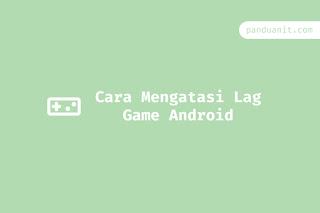 Cara Mengatasi Lag Game Patah Patah di HP Android