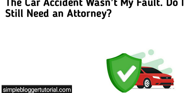 The Car Accident Wasn’t My Fault. Do I Still Need an Attorney?