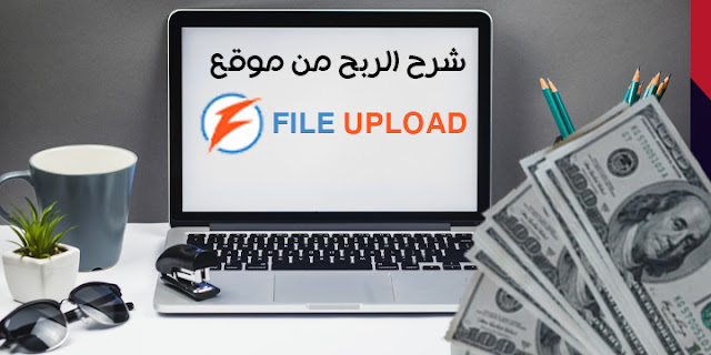 الربح عن طريق الانترنت من خلال موقع   file upload  للمبتدئين