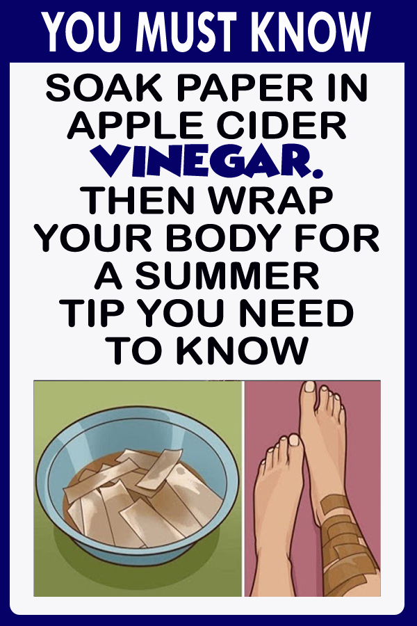 SOAK PAPER IN APPLE CIDER VINEGAR. THEN WRAP YOUR BODY FOR A SUMMER TIP YOU NEED TO KNOW
