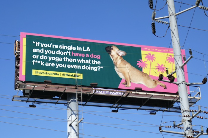 If you're single in L.A. and you don't have a dog or do yoga then what the f**k are you even doing? OverheardLA billboard If single in LA dog yoga OverheardLA billboard