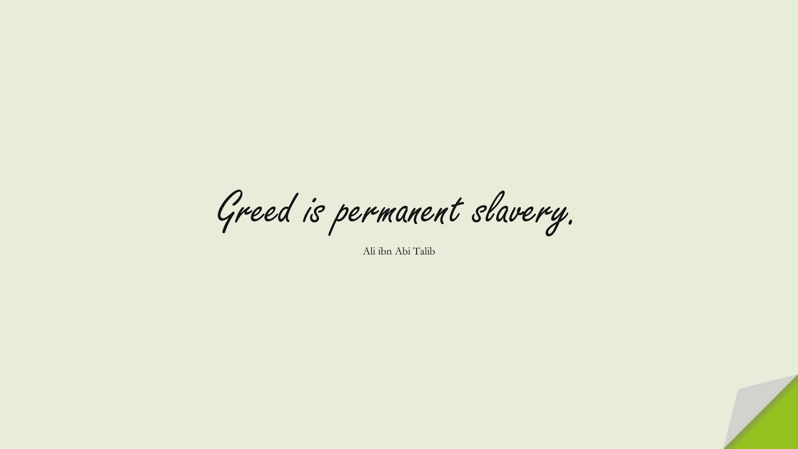 Greed is permanent slavery. (Ali ibn Abi Talib);  #AliQuotes