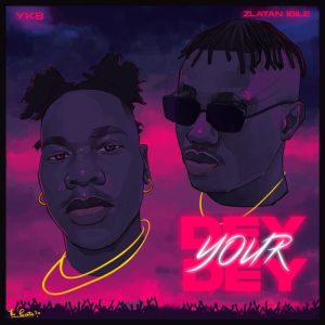 YKB ft. Zlatan – Dey Your Dey