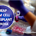 Stem Cell Transplant Cheap in India - But Very Few Centres
