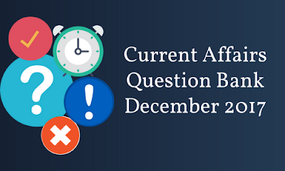 Current Affairs Question Bank- December 2017