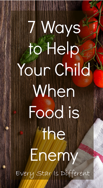 7 ways to help your child when food is the enemy.