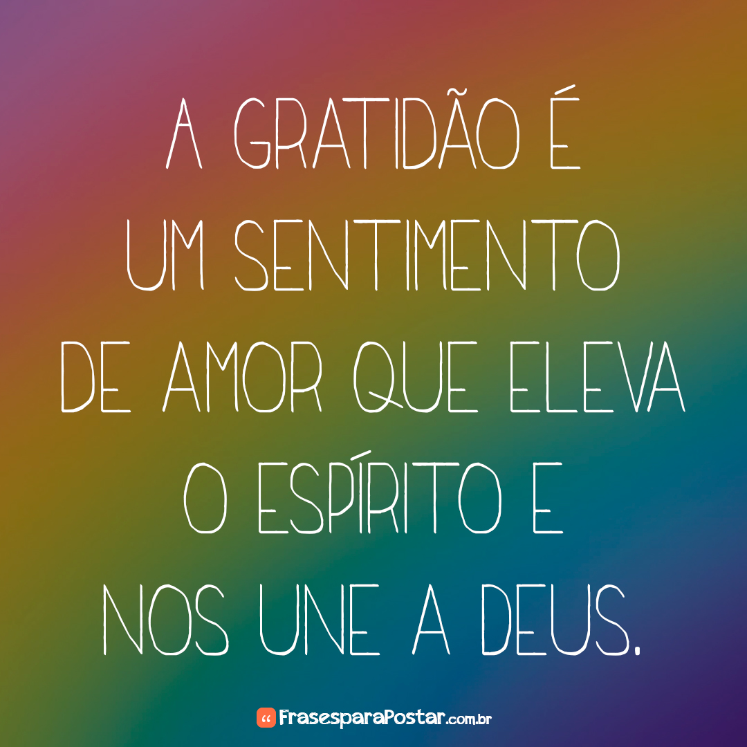 A gratidão é um sentimento de amor Frases para Postar A gratidão é um sentimento de amor Frases para Postar