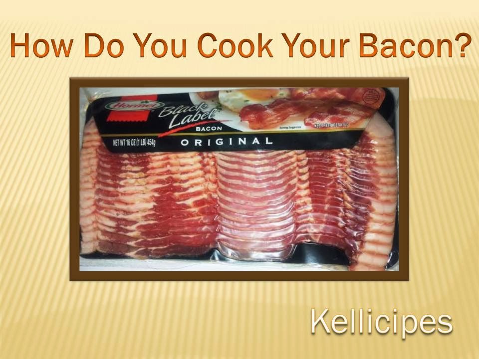 Kellicipes: How Do YOU Cook Your Bacon?