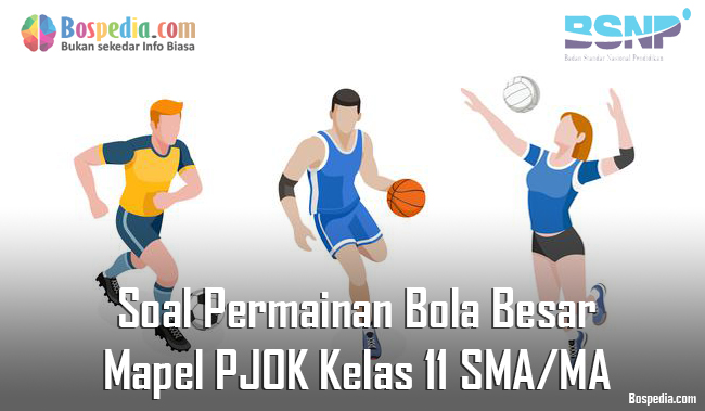 Lengkap Soal Permainan Bola Besar Mapel Pjok Kelas 12 Sma Ma Bospedia