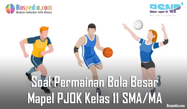 Lengkap Soal Permainan Bola Besar Mapel Pjok Kelas 11 Sma Ma Bospedia