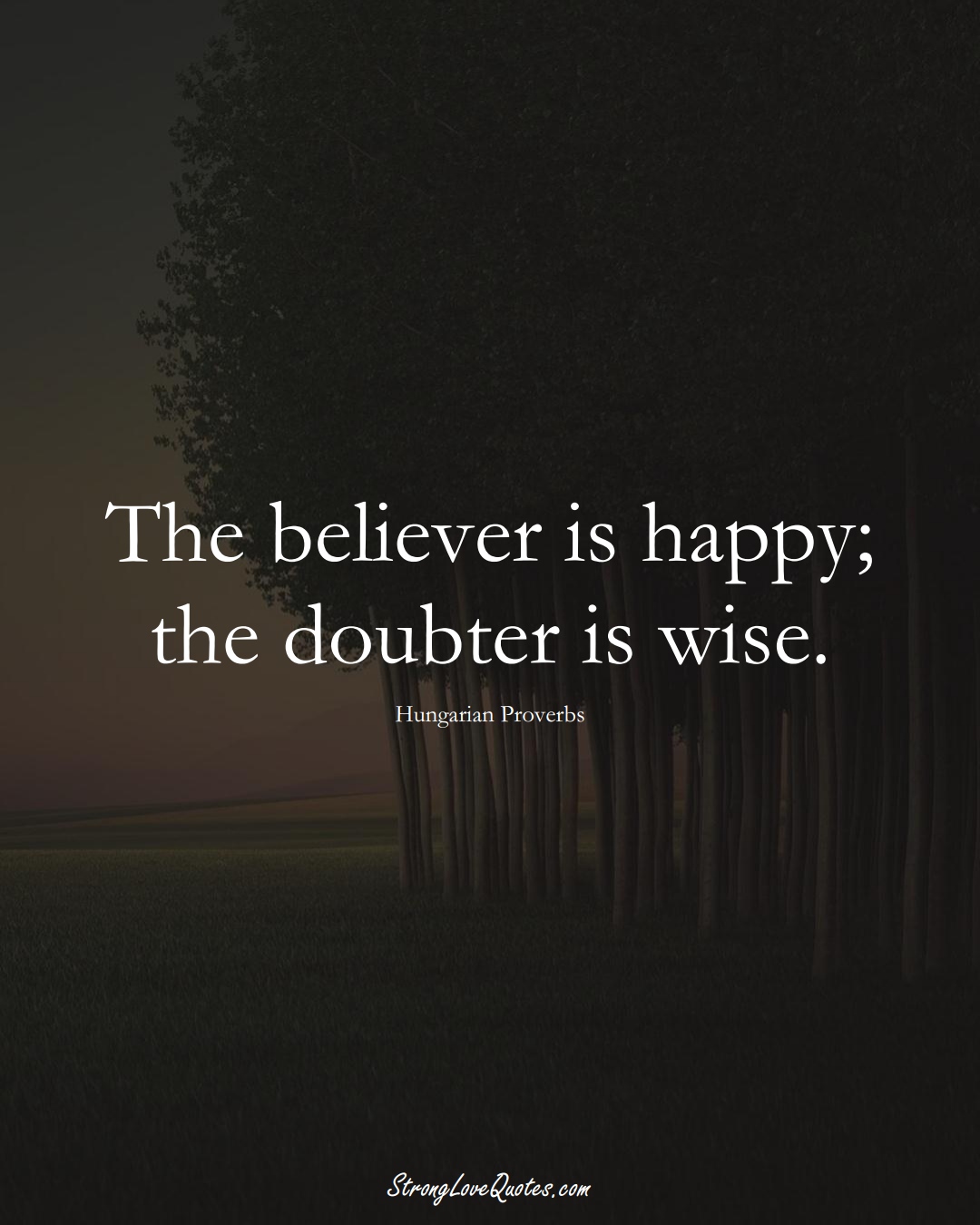 The believer is happy; the doubter is wise. (Hungarian Sayings);  #EuropeanSayings