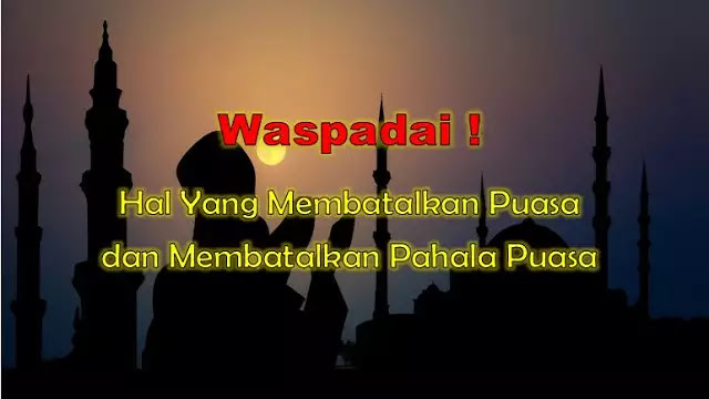 Waspadai Hal Yang Membatalkan Puasa dan Membatalkan Pahala Puasa Waspadai Hal Yang Membatalkan Puasa dan Membatalkan Pahala Puasa