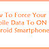 How To Force Your Mobile Data To ON For Android Smartphone
