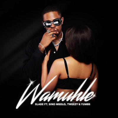 Slade – Wamuhle (feat. Sino Msolo, Tweezy & Yumbs)