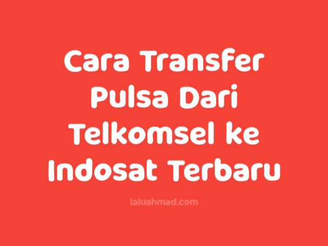 Cara Transfer Pulsa Dari Telkomsel ke Indosat Terbaru 2021/2022 Cara Transfer Pulsa Dari Telkomsel ke Indosat Terbaru 2021/2022