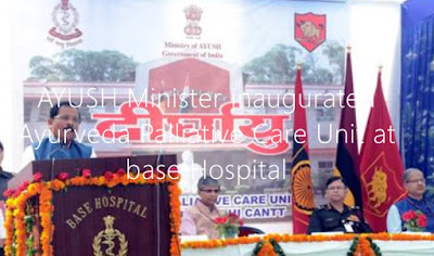AYUSH Minister inaugurated Ayurveda Palliative Care Unit at Base Hospital