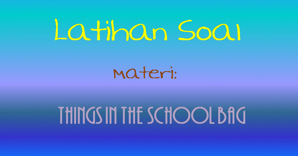 Latihan Soal Materi Things In The School Bag Bahasa Inggris Sd Kelas 1 Belajar Bahasa Inggris Online Gratis