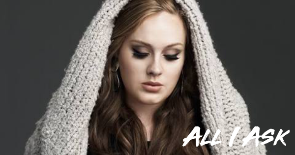 Makna dan Terjemahan Lagu All I Ask Adele Penikmat Lagu