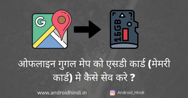 ओफलाइन गुगल मेप को एसडी कार्ड (मेमरी कार्ड) मे कैसे सेव करे ?