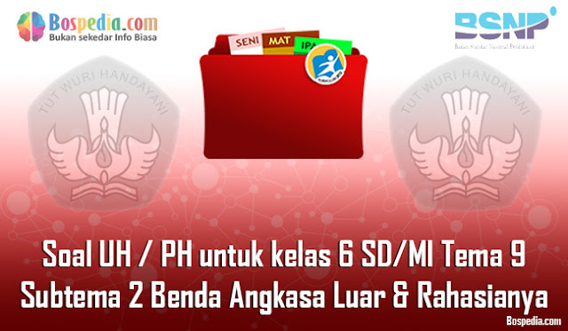 Contoh Soal UH / PH untuk kelas 6 SD/MI Tema 9 Subtema 2 Benda Angkasa Luar dan Rahasianya