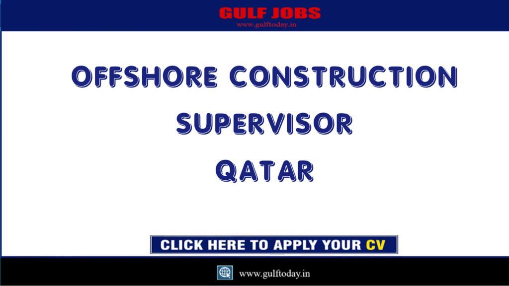 QATAR JOBSOFFSHORE CONSTRUCTION SUPERVISORDOHA GULF TODAY JOBS