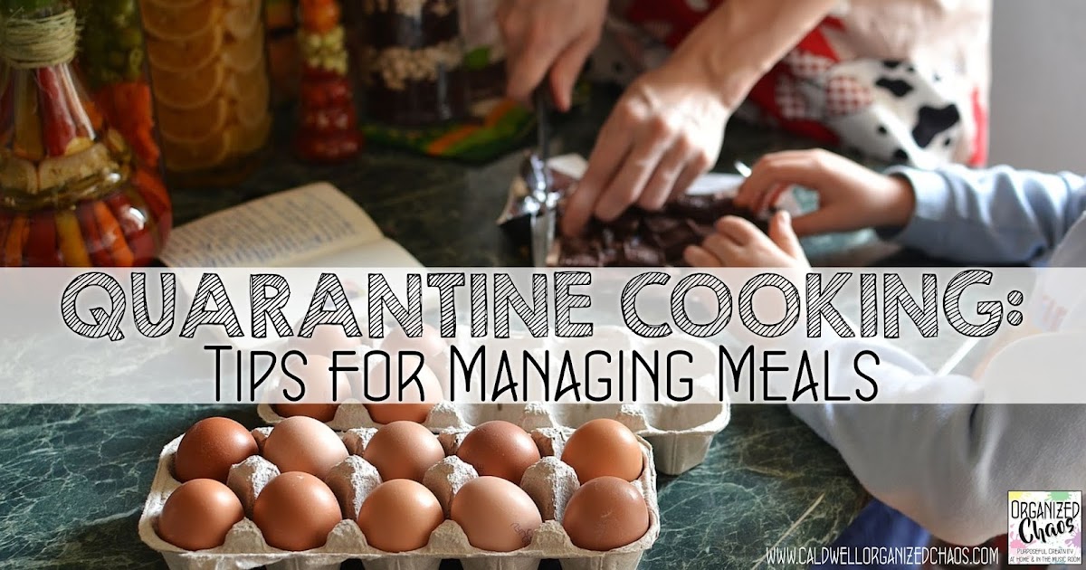 Quarantine Cooking Tips for Managing Meals Organized Chaos