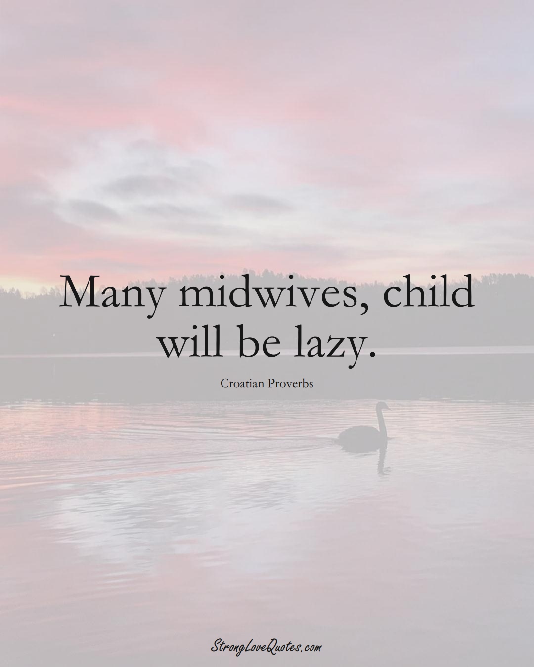 Many midwives, child will be lazy. (Croatian Sayings);  #EuropeanSayings