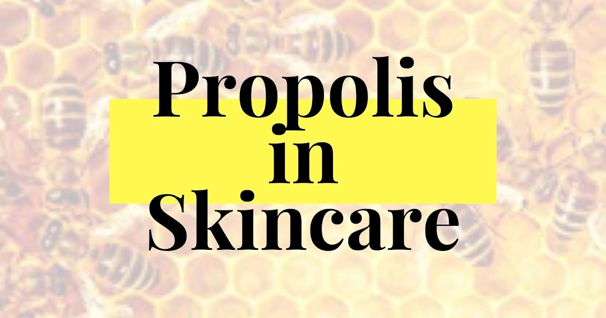 Propolis For Skin Propolis In Skincare, Is It Good? — miracikcit