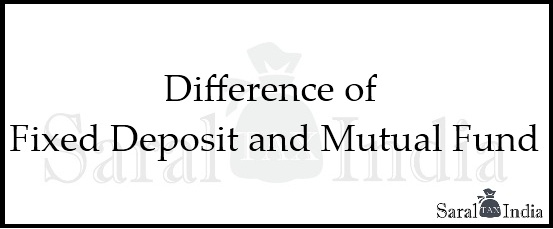 Difference of Fixed Deposit and Mutual Fund Difference between Fixed Deposit and Mutual Fund