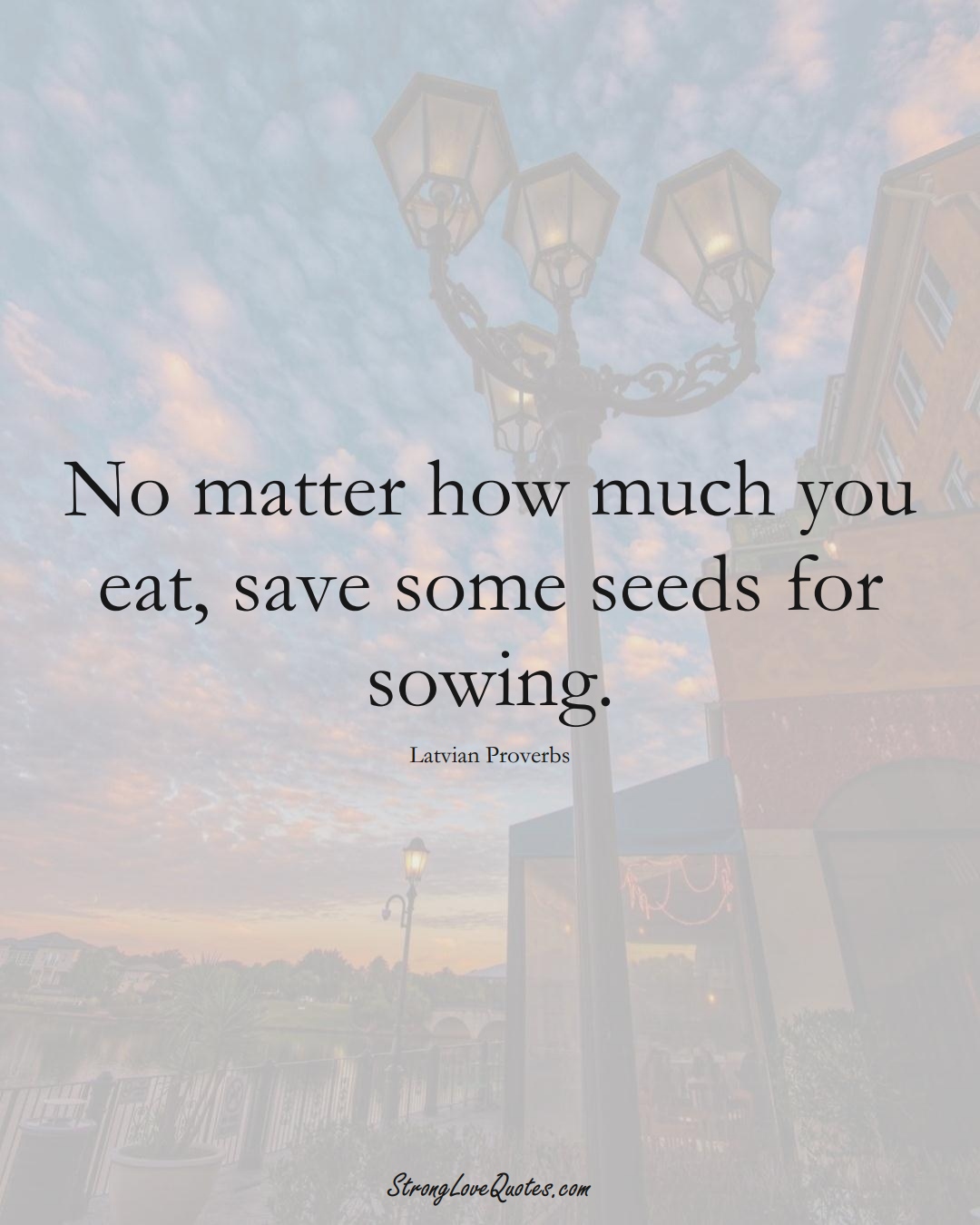 No matter how much you eat, save some seeds for sowing. (Latvian Sayings);  #EuropeanSayings