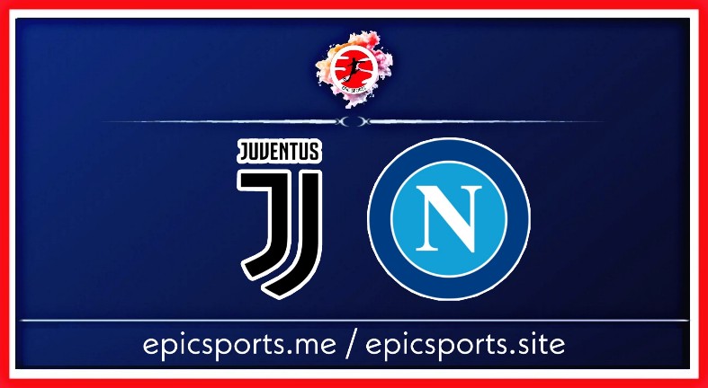 Final | Juventus vs Napoli ; Match Preview, Schedule & Live info