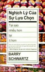 Nghịch Lý Của Sự Lựa Chọn - Tại Sao Nhiều Hơn Lại Ít Hơn - Barry Schwartz