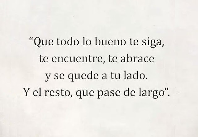 Que todo lo bueno te siga, te encuentre, te abrace y se quede contigo