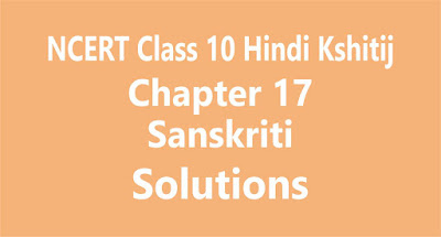 NCERT Class 10 Hindi Kshitij Chapter 17 Sanskriti NCERT Class 10 Hindi Kshitij Chapter 17 Sanskriti