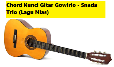 Chord Kunci Gitar Gowirio Snada Trio Lagu Nias Calonpintar Com