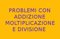 PROBLEMI CON ADDIZIONE MOLTIPLICAZIONE E DIVISIONE PROBLEMI CON ADDIZIONE MOLTIPLICAZIONE E DIVISIONE
