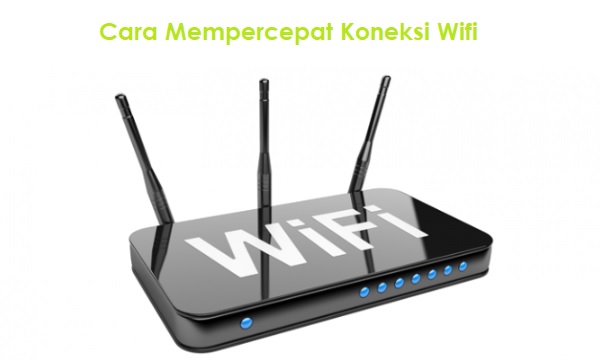 Cara Mempercepat Koneksi Wifi Cara Mempercepat Koneksi Wifi