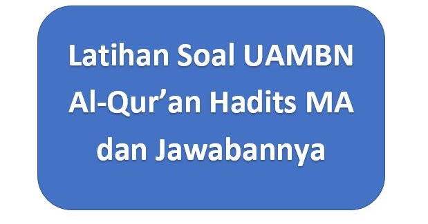 Latihan Soal Uambnbk Al Qur An Hadits Ma Tahun 2020 Dan Kuncinya Harian Madrasah