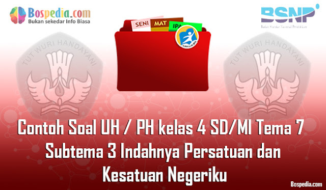 Contoh Soal UH / PH untuk kelas 4 SD/MI Tema 7 Subtema 3 Indahnya Persatuan dan Kesatuan Negeriku