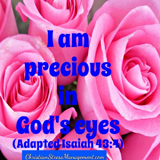 I am precious in God's eyes. (Adapted Isaiah 43:4) 