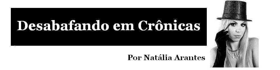 :: Desabafando em Crônicas :: Por Natália Arantes