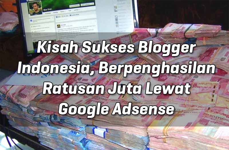 Kisah Sukses Blogger Indonesia, Berpenghasilan Ratusan Juta Lewat Google Adsense kisah-sukses-blogger-indonesia-berpenghasilan-ratusan-juta-lewat-google-adsense