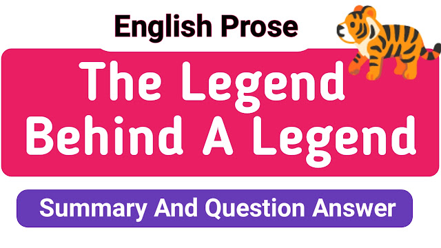 The Legend Behind A Legend Prose Summary And Question Answer In English