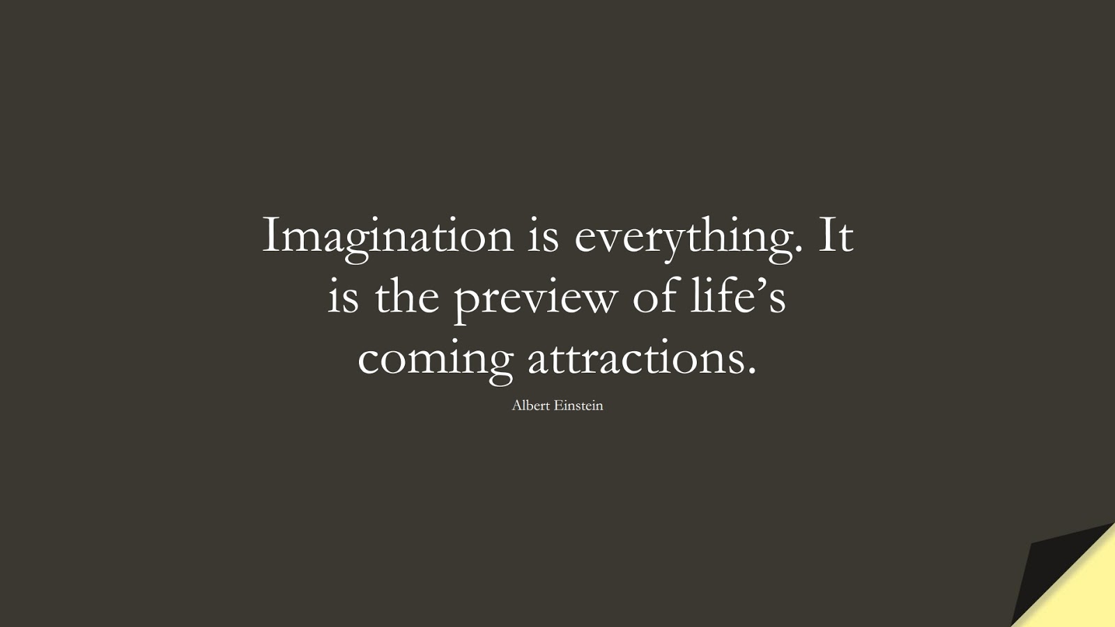 Imagination is everything. It is the preview of life’s coming attractions. (Albert Einstein);  #PositiveQuotes