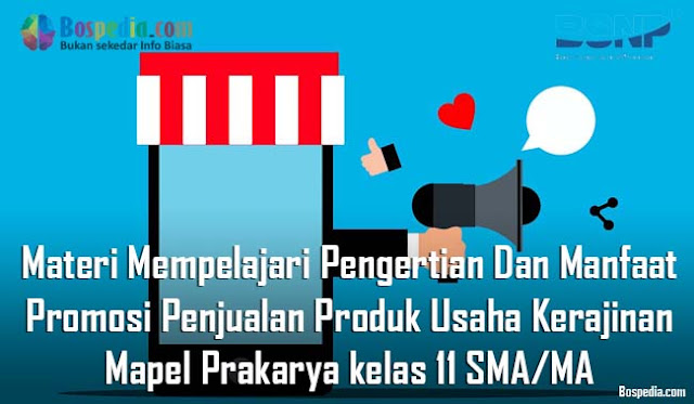 Materi Mempelajari Pengertian Dan Manfaat Promosi Penjualan Produk Usaha Kerajinan Mapel Prakarya kelas 11 SMA/MA